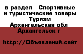  в раздел : Спортивные и туристические товары » Туризм . Архангельская обл.,Архангельск г.